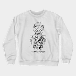 I Like You For Your Brain Crewneck Sweatshirt